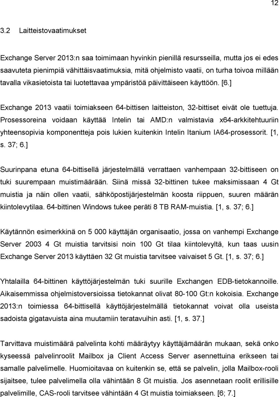 Prosessoreina voidaan käyttää Intelin tai AMD:n valmistavia x64-arkkitehtuuriin yhteensopivia komponentteja pois lukien kuitenkin Intelin Itanium IA64-prosessorit. [1, s. 37; 6.