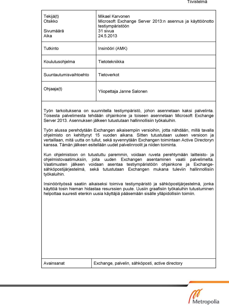 kaksi palvelinta. Toisesta palvelimesta tehdään ohjainkone ja toiseen asennetaan Microsoft Exchange Server 2013. Asennuksen jälkeen tutustutaan hallinnollisiin työkaluihin.