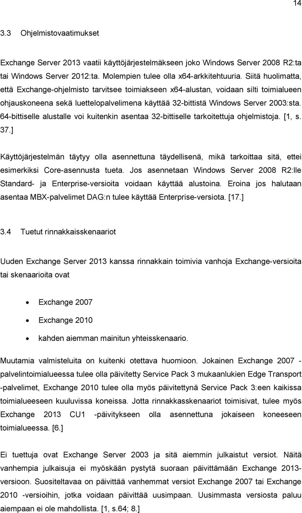 64-bittiselle alustalle voi kuitenkin asentaa 32-bittiselle tarkoitettuja ohjelmistoja. [1, s. 37.