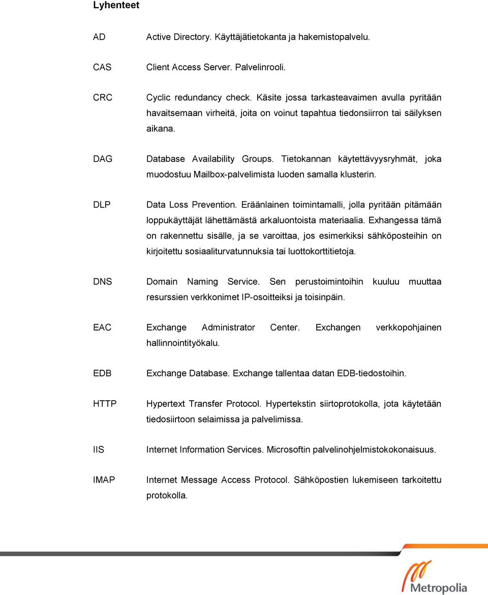 Tietokannan käytettävyysryhmät, joka muodostuu Mailbox-palvelimista luoden samalla klusterin. DLP Data Loss Prevention.