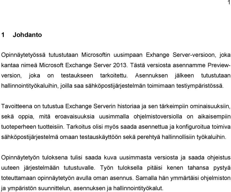 Tavoitteena on tutustua Exchange Serverin historiaa ja sen tärkeimpiin ominaisuuksiin, sekä oppia, mitä eroavaisuuksia uusimmalla ohjelmistoversiolla on aikaisempiin tuoteperheen tuotteisiin.
