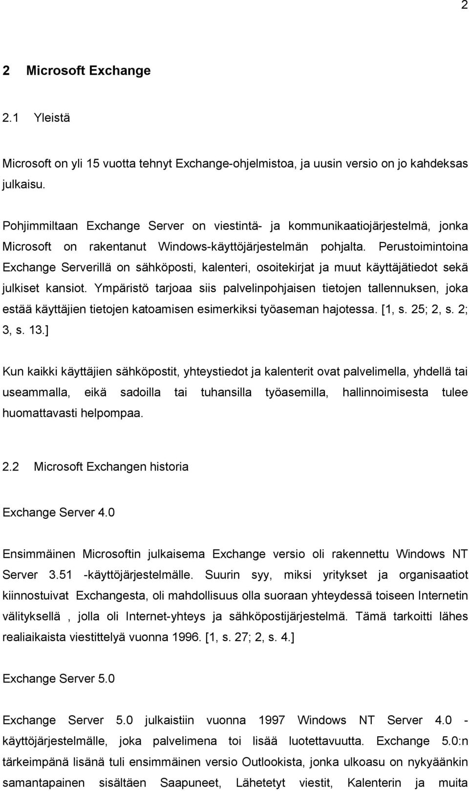Perustoimintoina Exchange Serverillä on sähköposti, kalenteri, osoitekirjat ja muut käyttäjätiedot sekä julkiset kansiot.