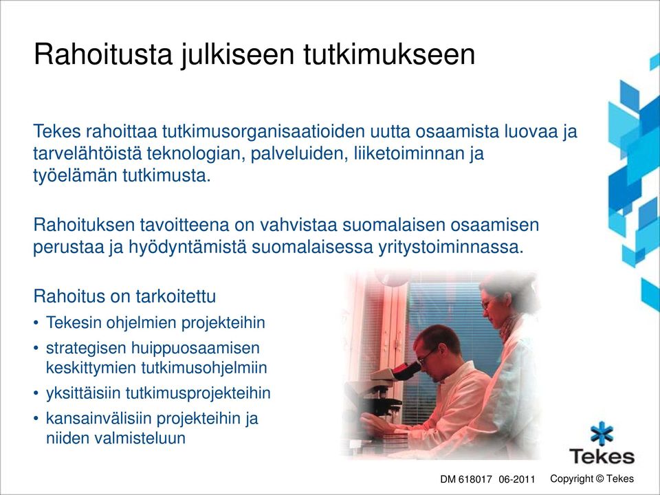 Rahoituksen tavoitteena on vahvistaa suomalaisen osaamisen perustaa ja hyödyntämistä suomalaisessa yritystoiminnassa.