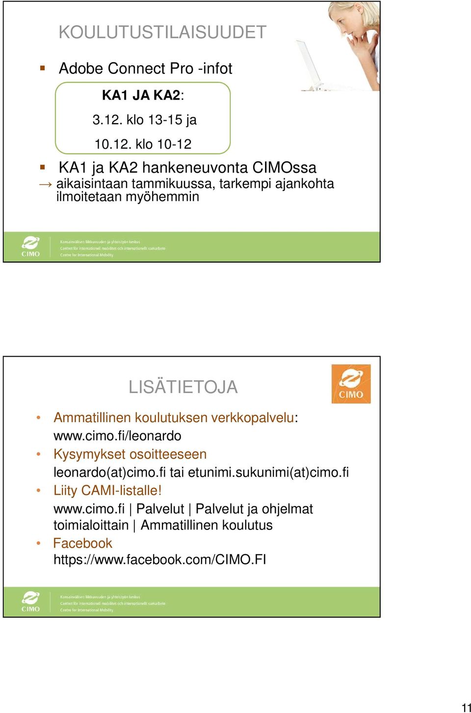 klo 10-12 KA1 ja KA2 hankeneuvonta CIMOssa aikaisintaan tammikuussa, tarkempi ajankohta ilmoitetaan myöhemmin LISÄTIETOJA