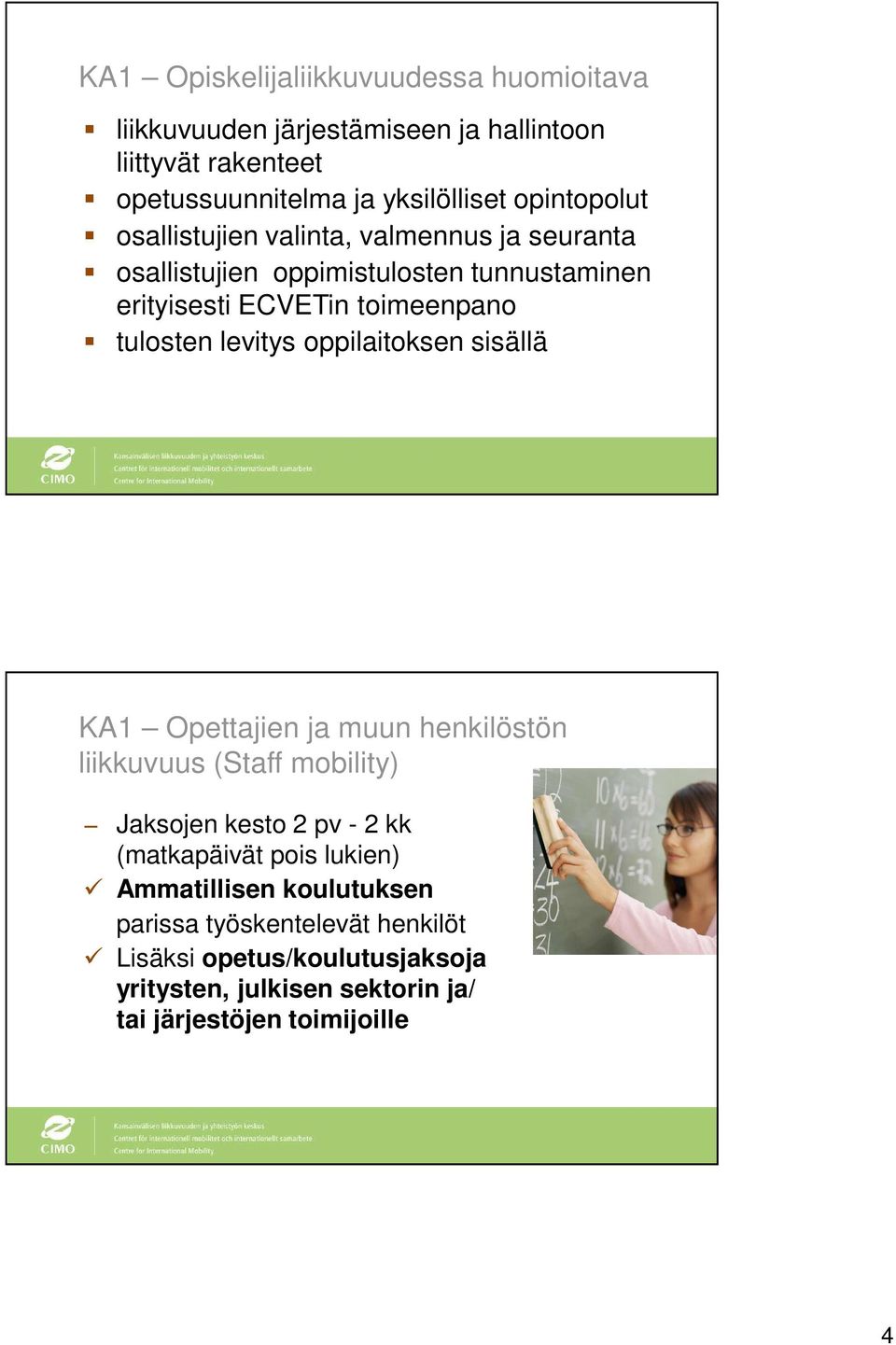 levitys oppilaitoksen sisällä KA1 Opettajien ja muun henkilöstön liikkuvuus (Staff mobility) Jaksojen kesto 2 pv - 2 kk (matkapäivät pois