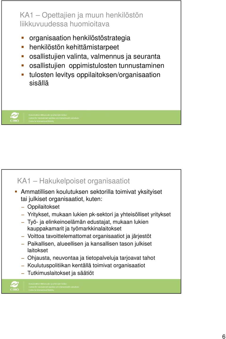 kuten: Oppilaitokset Yritykset, mukaan lukien pk-sektori ja yhteisölliset yritykset Työ- ja elinkeinoelämän edustajat, mukaan lukien kauppakamarit ja työmarkkinalaitokset Voittoa tavoittelemattomat