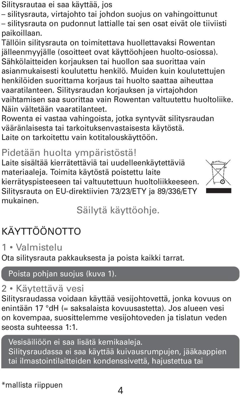 Sähkölaitteiden korjauksen tai huollon saa suorittaa vain asianmukaisesti koulutettu henkilö. Muiden kuin koulutettujen henkilöiden suorittama korjaus tai huolto saattaa aiheuttaa vaaratilanteen.