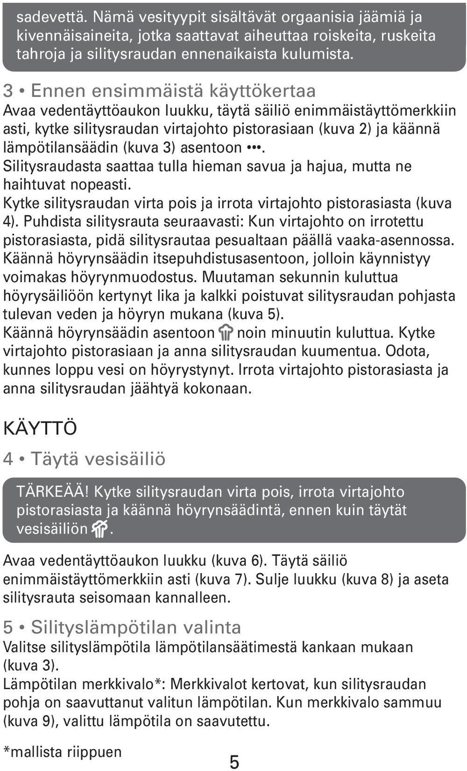 asentoon. Silitysraudasta saattaa tulla hieman savua ja hajua, mutta ne haihtuvat nopeasti. Kytke silitysraudan virta pois ja irrota virtajohto pistorasiasta (kuva 4).