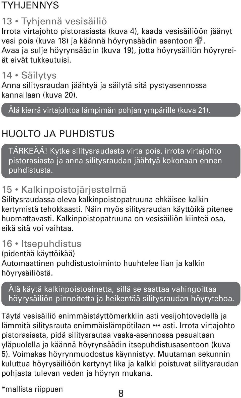 Älä kierrä virtajohtoa lämpimän pohjan ympärille (kuva 21). HUOLTO JA PUHDISTUS TÄRKEÄÄ!