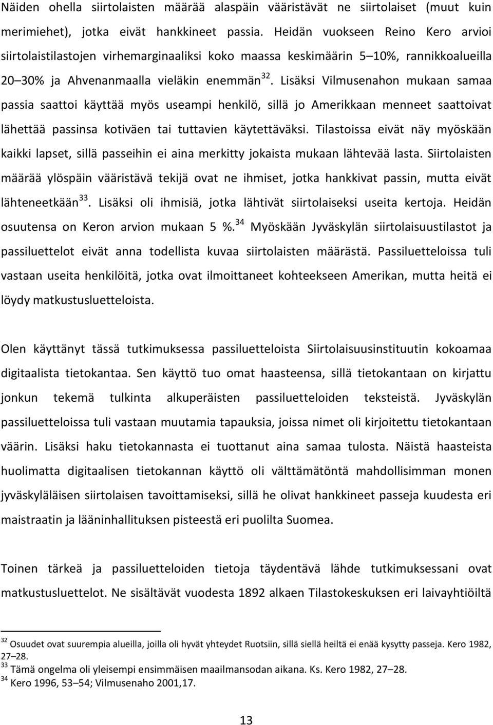 Lisäksi Vilmusenahon mukaan samaa passia saattoi käyttää myös useampi henkilö, sillä jo Amerikkaan menneet saattoivat lähettää passinsa kotiväen tai tuttavien käytettäväksi.
