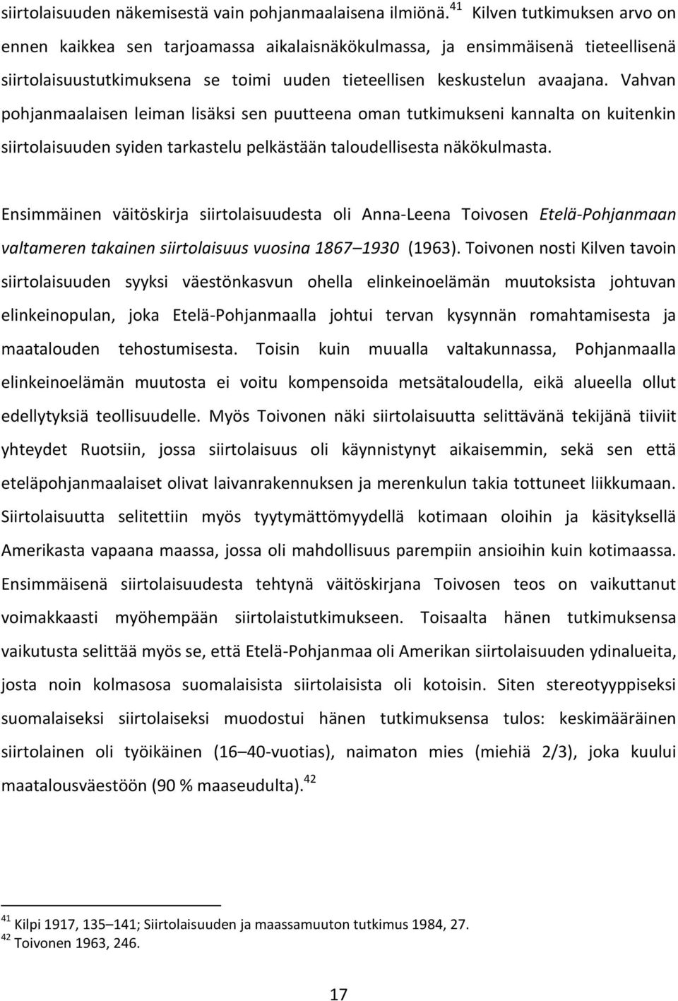 Vahvan pohjanmaalaisen leiman lisäksi sen puutteena oman tutkimukseni kannalta on kuitenkin siirtolaisuuden syiden tarkastelu pelkästään taloudellisesta näkökulmasta.