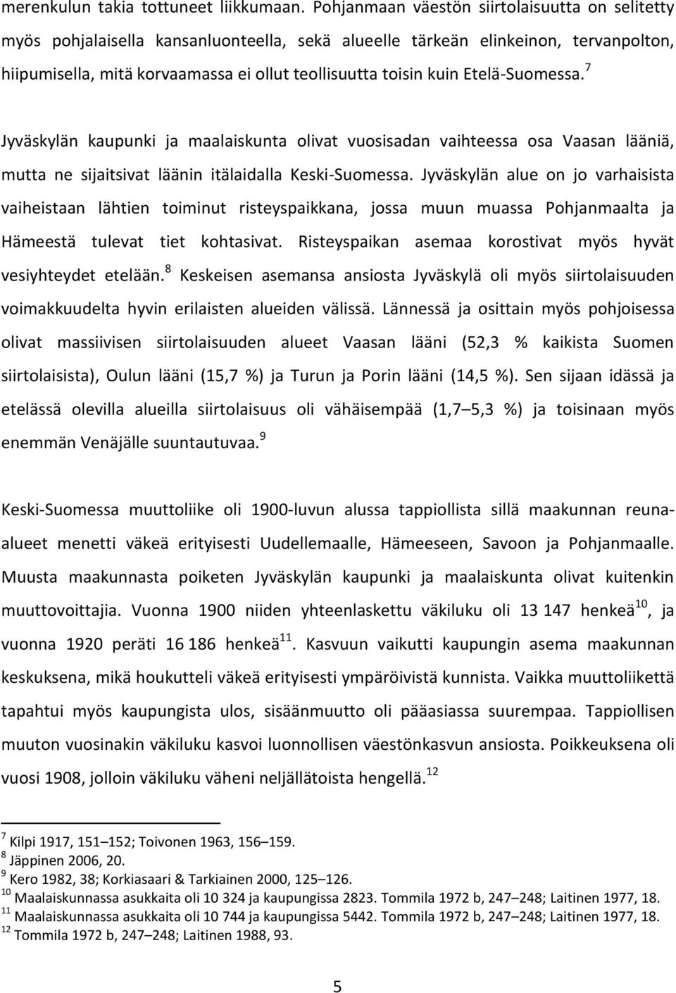 Etelä-Suomessa. 7 Jyväskylän kaupunki ja maalaiskunta olivat vuosisadan vaihteessa osa Vaasan lääniä, mutta ne sijaitsivat läänin itälaidalla Keski-Suomessa.