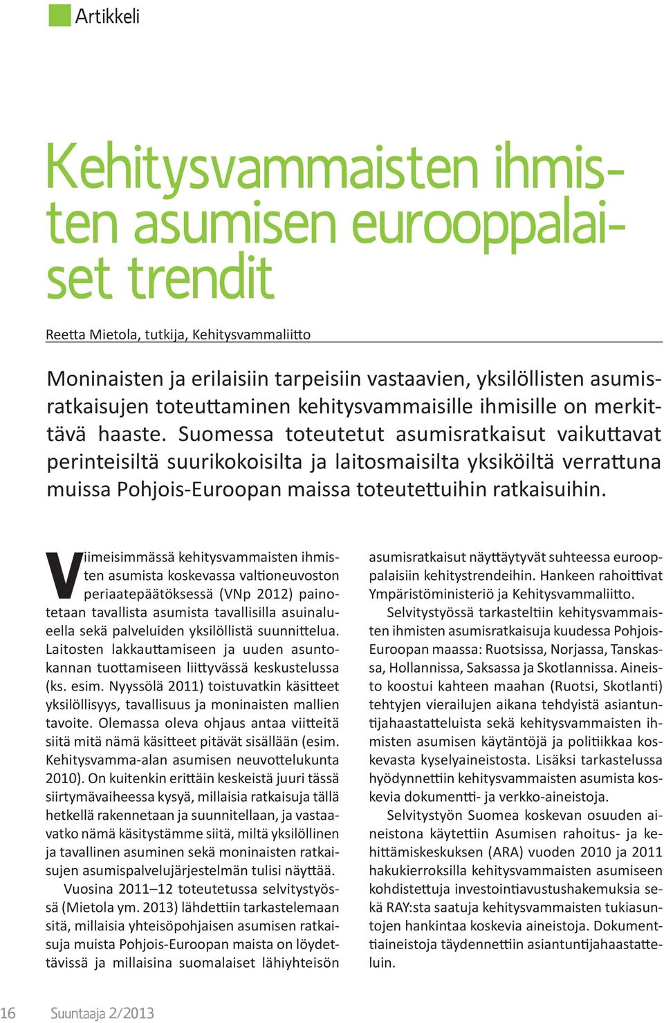 Suomessa toteutetut asumisratkaisut vaikuttavat perinteisiltä suurikokoisilta ja laitosmaisilta yksiköiltä verrattuna muissa Pohjois-Euroopan maissa toteutettuihin ratkaisuihin.