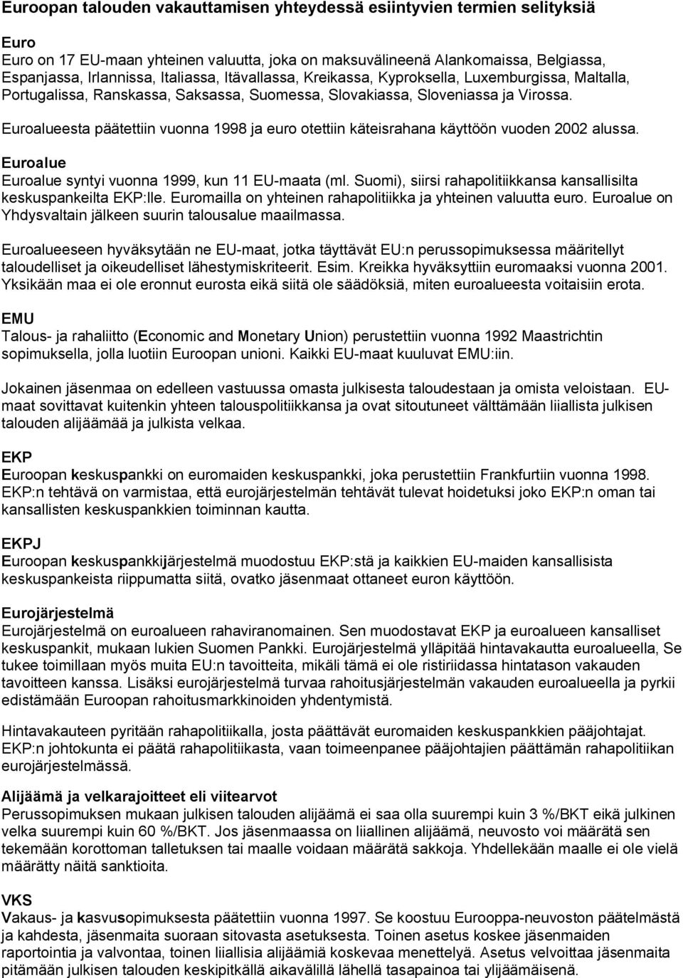 Euroalueesta päätettiin vuonna 1998 ja euro otettiin käteisrahana käyttöön vuoden 2002 alussa. Euroalue Euroalue syntyi vuonna 1999, kun 11 EU-maata (ml.