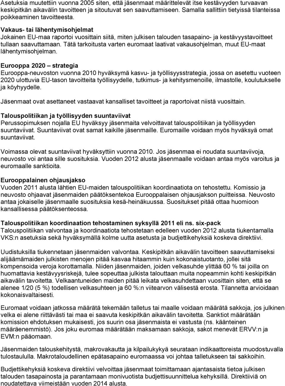 Vakaus- tai lähentymisohjelmat Jokainen EU-maa raportoi vuosittain siitä, miten julkisen talouden tasapaino- ja kestävyystavoitteet tullaan saavuttamaan.