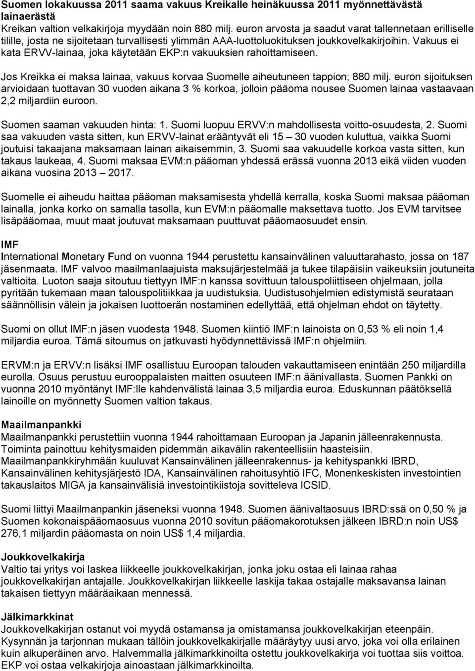 Vakuus ei kata ERVV-lainaa, joka käytetään EKP:n vakuuksien rahoittamiseen. Jos Kreikka ei maksa lainaa, vakuus korvaa Suomelle aiheutuneen tappion; 880 milj.