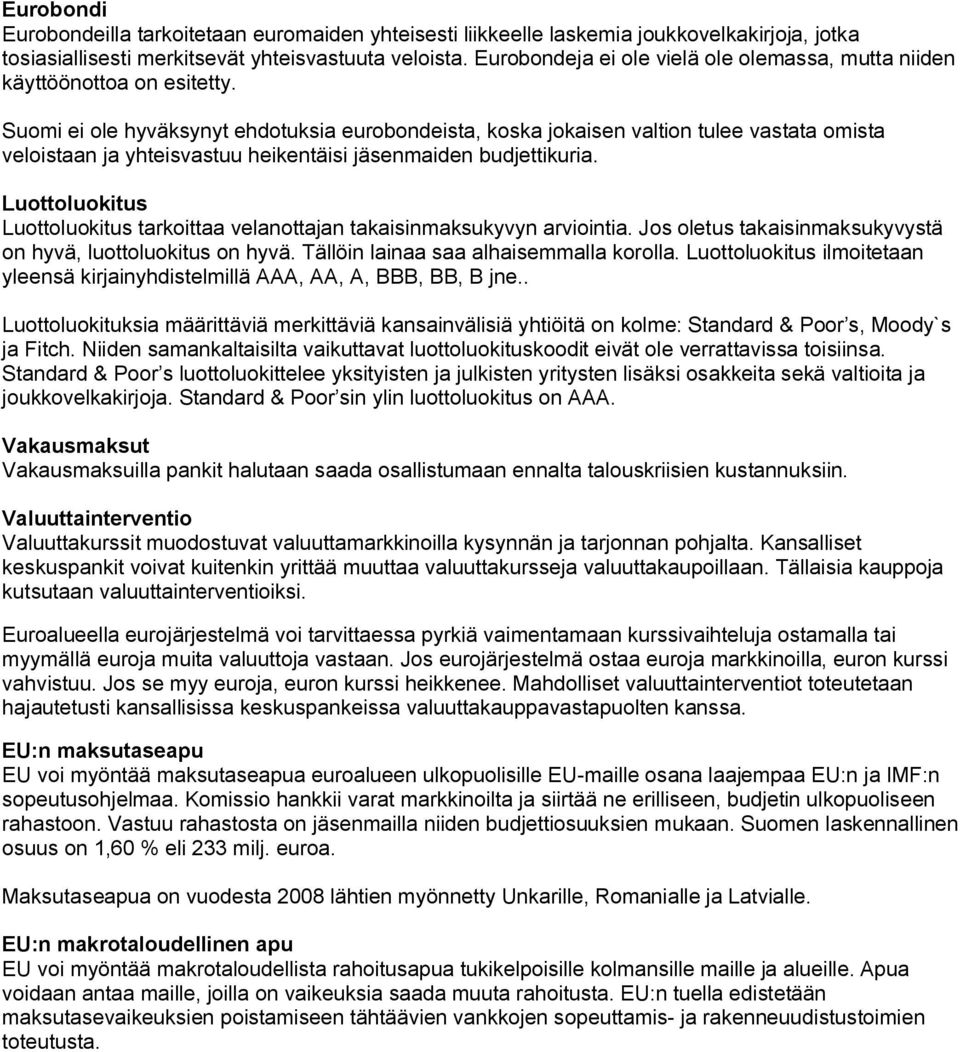 Suomi ei ole hyväksynyt ehdotuksia eurobondeista, koska jokaisen valtion tulee vastata omista veloistaan ja yhteisvastuu heikentäisi jäsenmaiden budjettikuria.