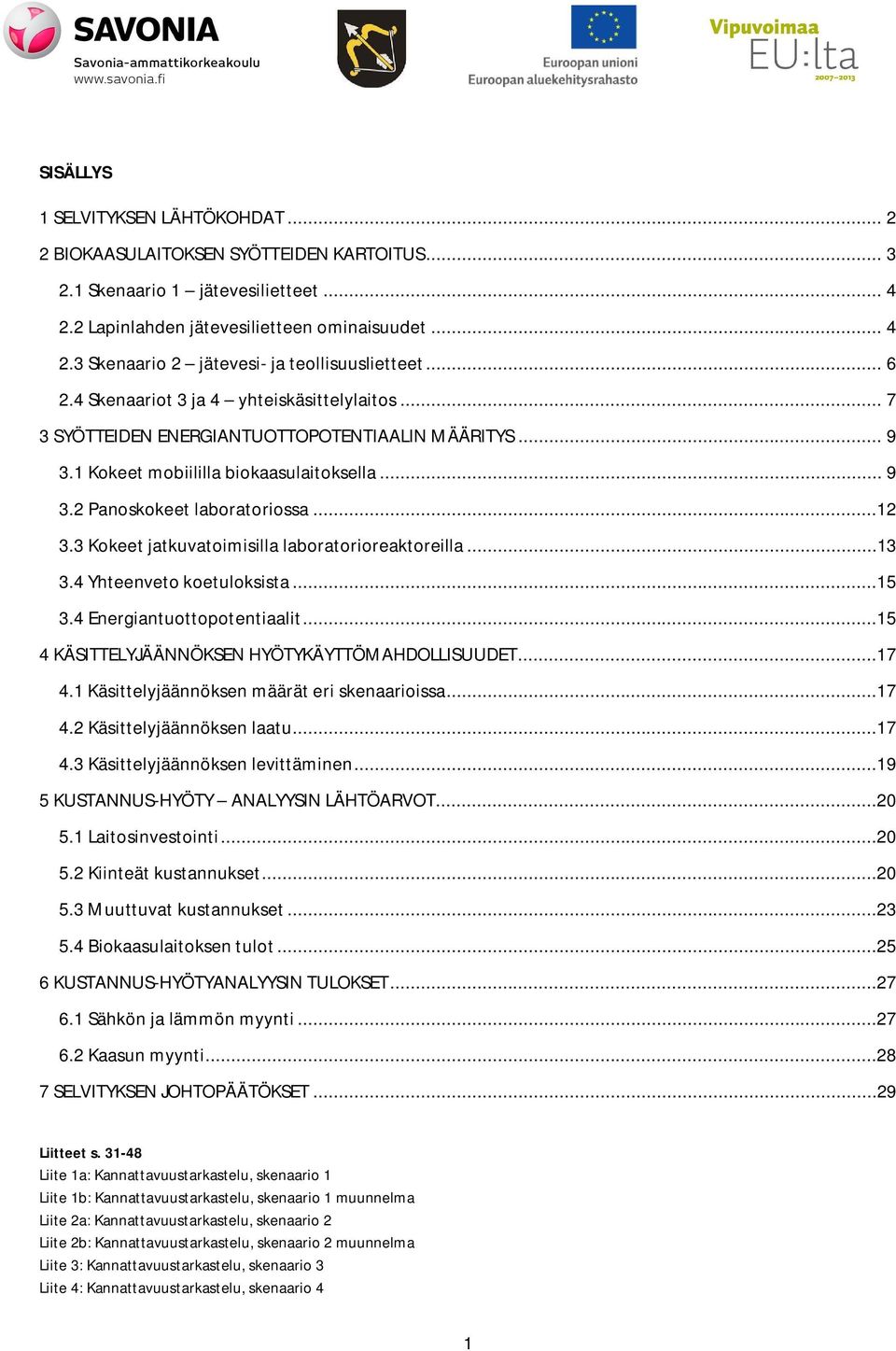 3 Kokeet jatkuvatoimisilla laboratorioreaktoreilla...13 3.4 Yhteenveto koetuloksista...15 3.4 Energiantuottopotentiaalit...15 4 KÄSITTELYJÄÄNNÖKSEN HYÖTYKÄYTTÖMAHDOLLISUUDET...17 4.