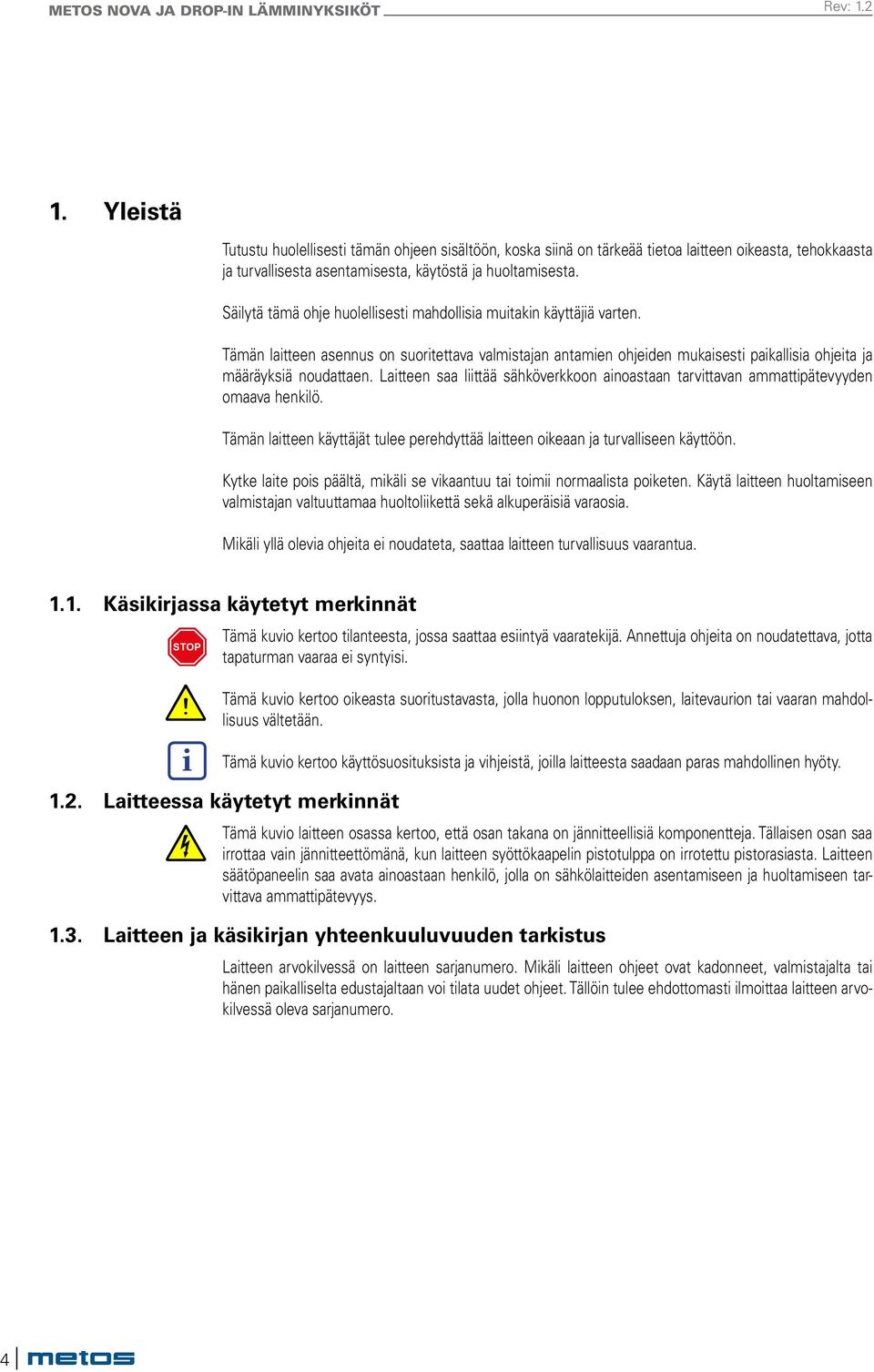 Laitteen saa liittää sähköverkkoon ainoastaan tarvittavan ammattipätevyyden omaava henkilö. Tämän laitteen käyttäjät tulee perehdyttää laitteen oikeaan ja turvalliseen käyttöön.