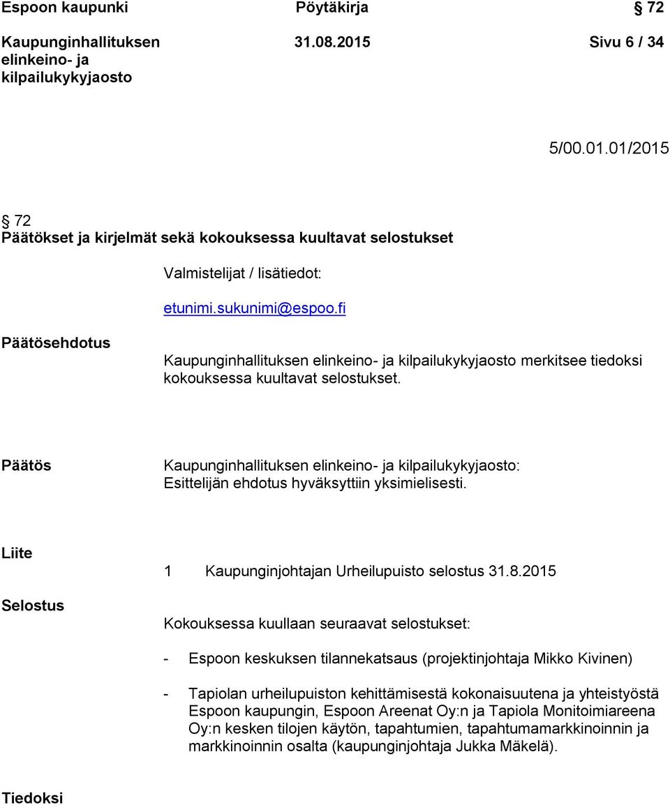 8.2015 Kokouksessa kuullaan seuraavat selostukset: - Espoon keskuksen tilannekatsaus (projektinjohtaja Mikko Kivinen) - Tapiolan urheilupuiston kehittämisestä kokonaisuutena ja yhteistyöstä