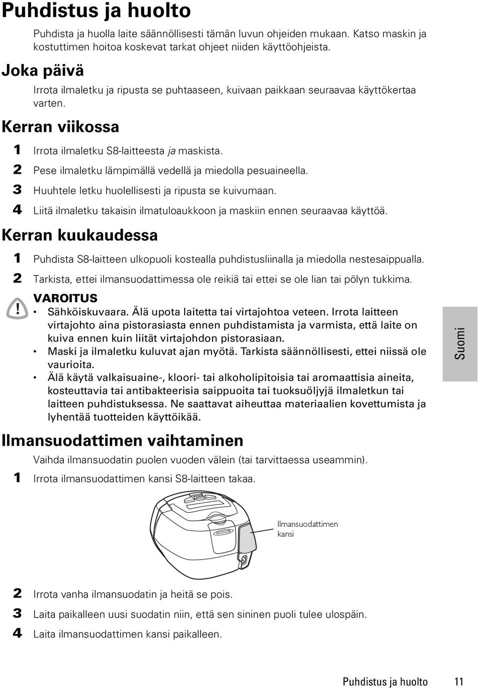 2 Pese ilmaletku lämpimällä vedellä ja miedolla pesuaineella. 3 Huuhtele letku huolellisesti ja ripusta se kuivumaan. 4 Liitä ilmaletku takaisin ilmatuloaukkoon ja maskiin ennen seuraavaa käyttöä.