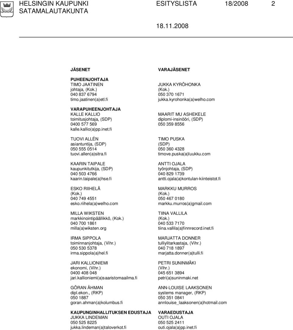 fi KAARIN TAIPALE kaupunkitutkija, (SDP) 040 503 4766 kaarin.taipale(a)hse.fi ESKO RIIHELÄ (Kok.) 040 749 4551 esko.riihela(a)welho.com MILLA WIKSTEN markkinointipäällikkö, (Kok.