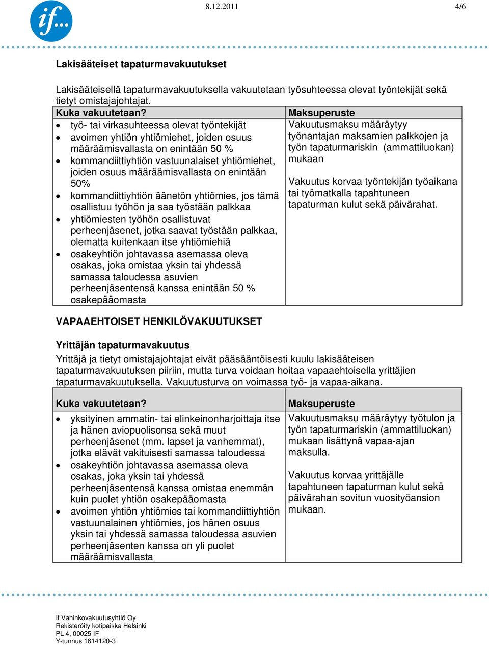 tapaturmariskin (ammattiluokan) kommandiittiyhtiön vastuunalaiset yhtiömiehet, joiden osuus määräämisvallasta on enintään 50% mukaan Vakuutus korvaa työntekijän työaikana kommandiittiyhtiön äänetön