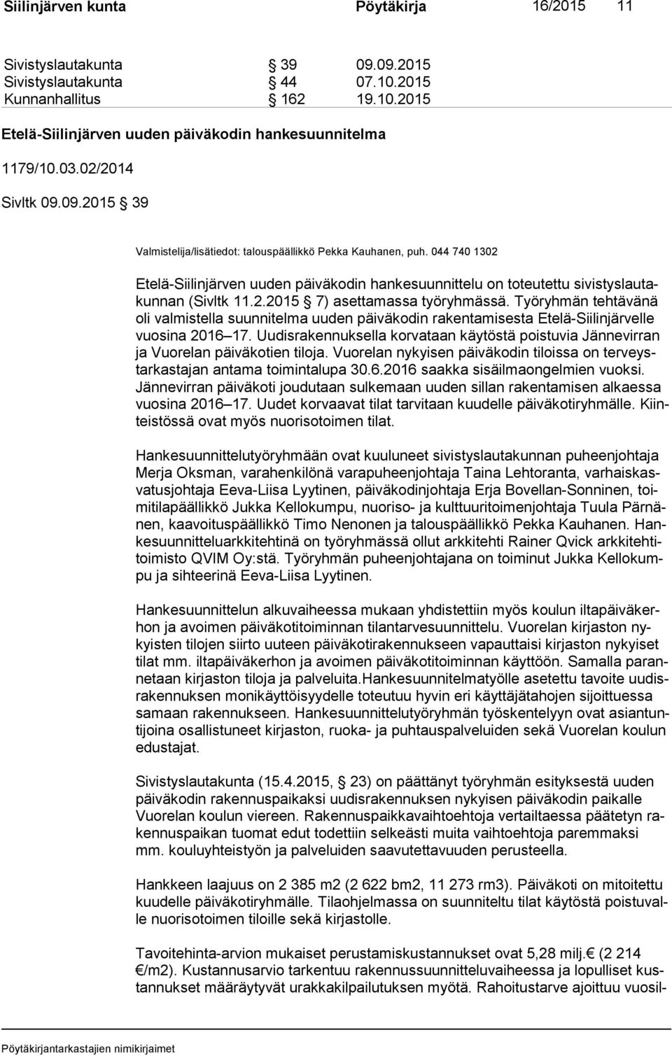 044 740 1302 Etelä-Siilinjärven uuden päiväkodin hankesuunnittelu on toteutettu si vis tys lau takun nan (Sivltk 11.2.2015 7) asettamassa työryhmässä.