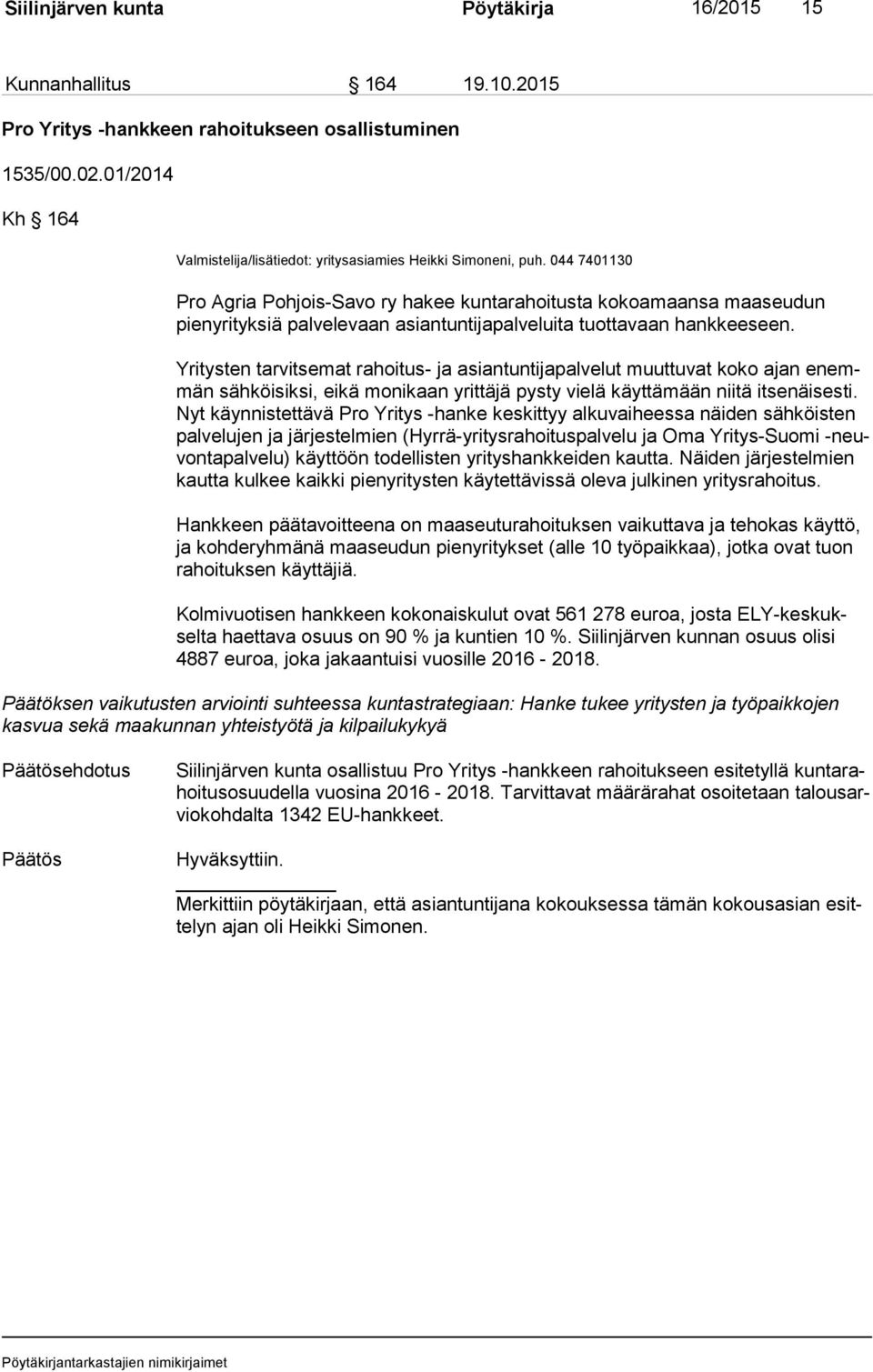 044 7401130 Pro Agria Pohjois-Savo ry hakee kuntarahoitusta kokoamaansa maaseudun pien yri tyk siä palvelevaan asiantuntijapalveluita tuottavaan hankkeeseen.