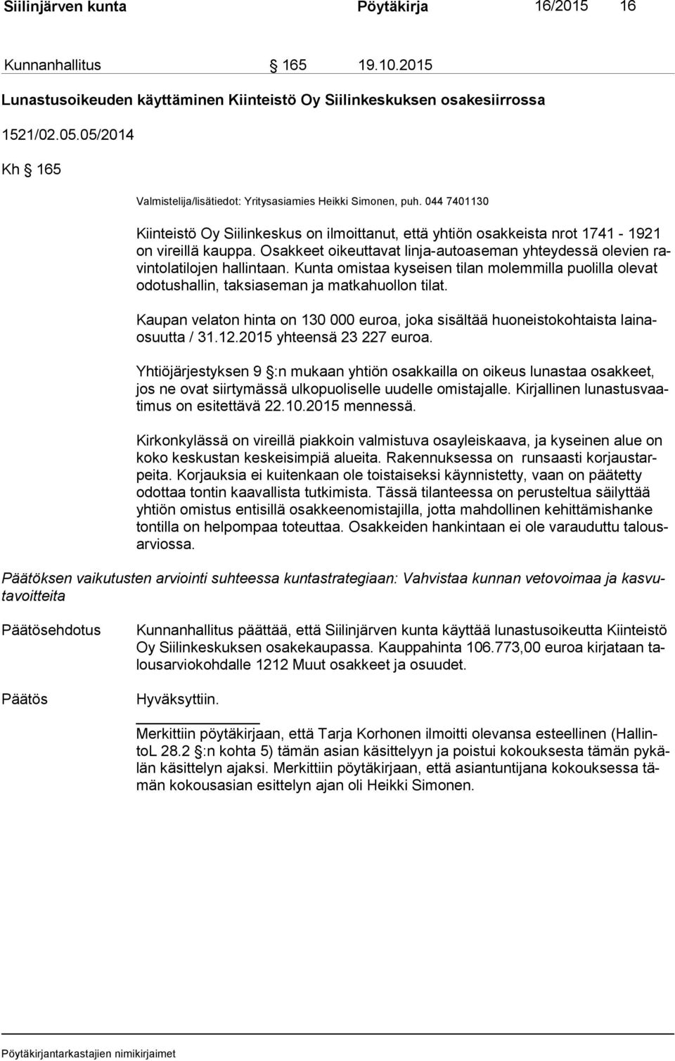 Osakkeet oikeuttavat linja-autoaseman yhteydessä olevien ravin to la ti lo jen hallintaan. Kunta omistaa kyseisen tilan molemmilla puolilla olevat odo tus hal lin, taksiaseman ja matkahuollon tilat.