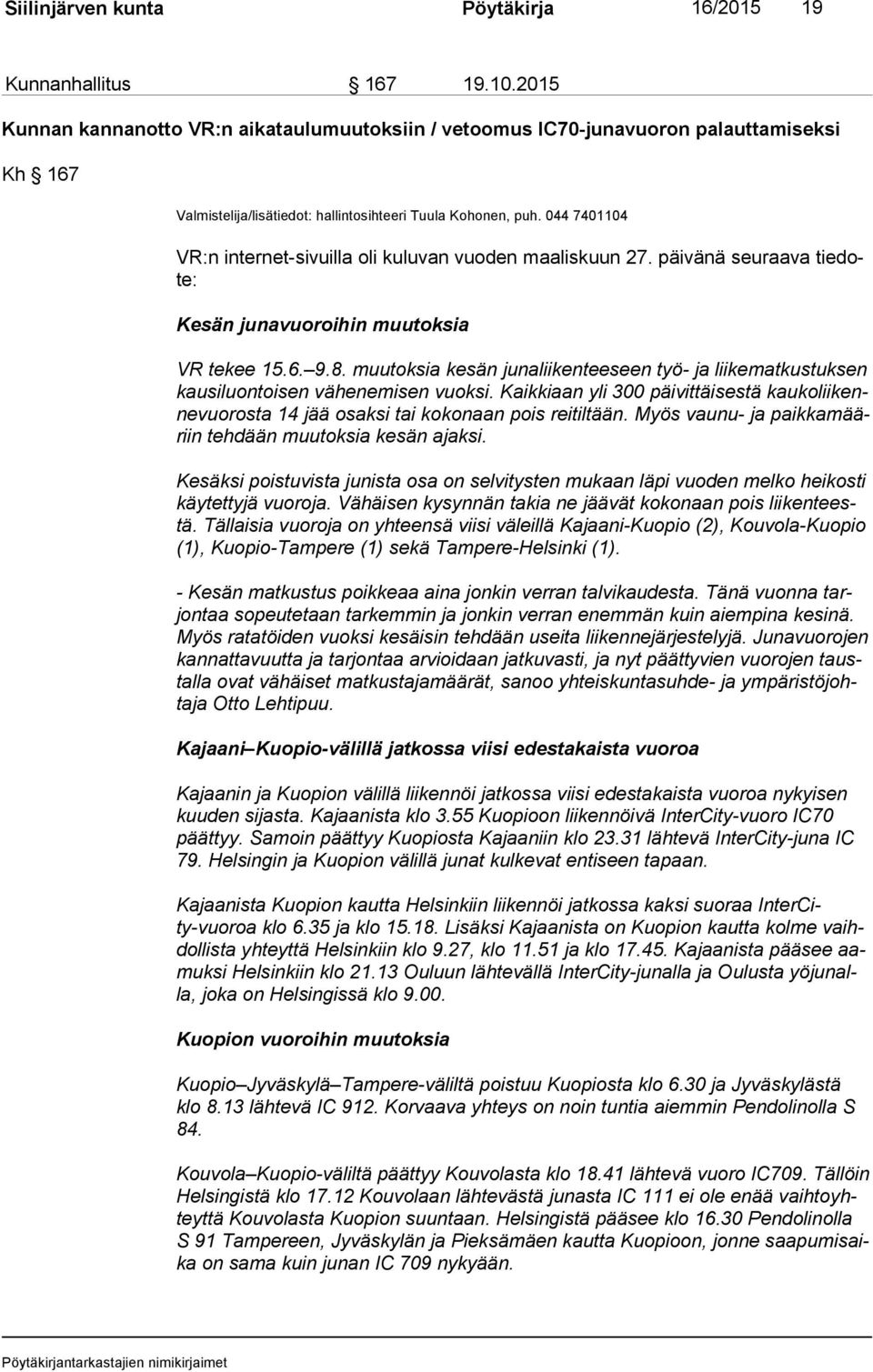 044 7401104 VR:n internet-sivuilla oli kuluvan vuoden maaliskuun 27. päivänä seuraava tie dote: Kesän junavuoroihin muutoksia VR tekee 15.6. 9.8.