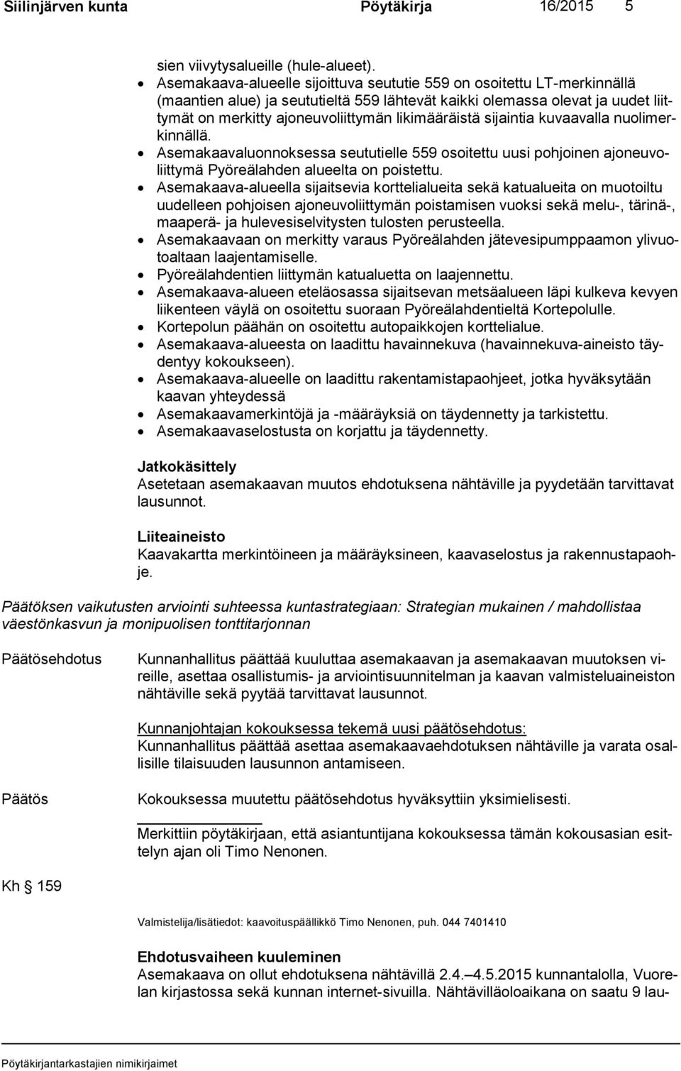 likimääräistä sijaintia kuvaavalla nuo li merkin näl lä. Asemakaavaluonnoksessa seututielle 559 osoitettu uusi pohjoinen ajo neu voliit ty mä Pyöreälahden alueelta on poistettu.