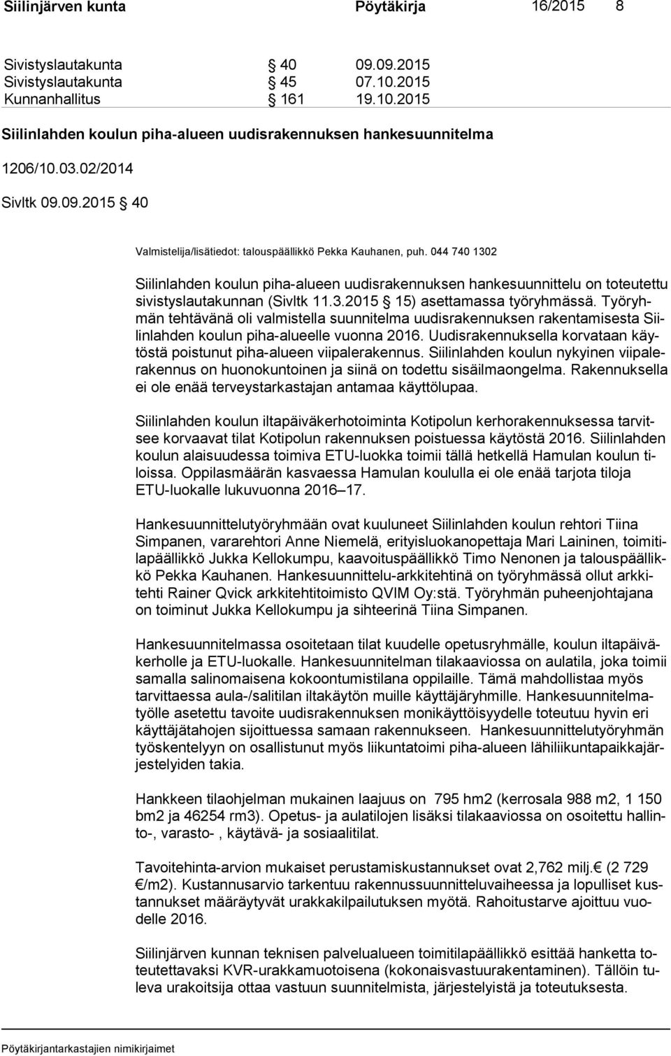 044 740 1302 Siilinlahden koulun piha-alueen uudisrakennuksen hankesuunnittelu on toteutettu si vis tys lau ta kun nan (Sivltk 11.3.2015 15) asettamassa työryhmässä.