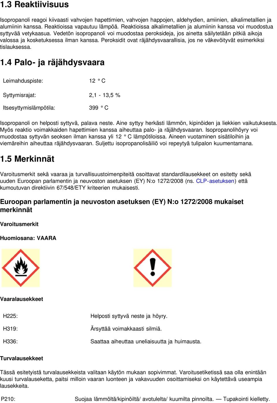 Vedetön isopropanoli voi muodostaa peroksideja, jos ainetta säilytetään pitkiä aikoja valossa ja kosketuksessa ilman kanssa.