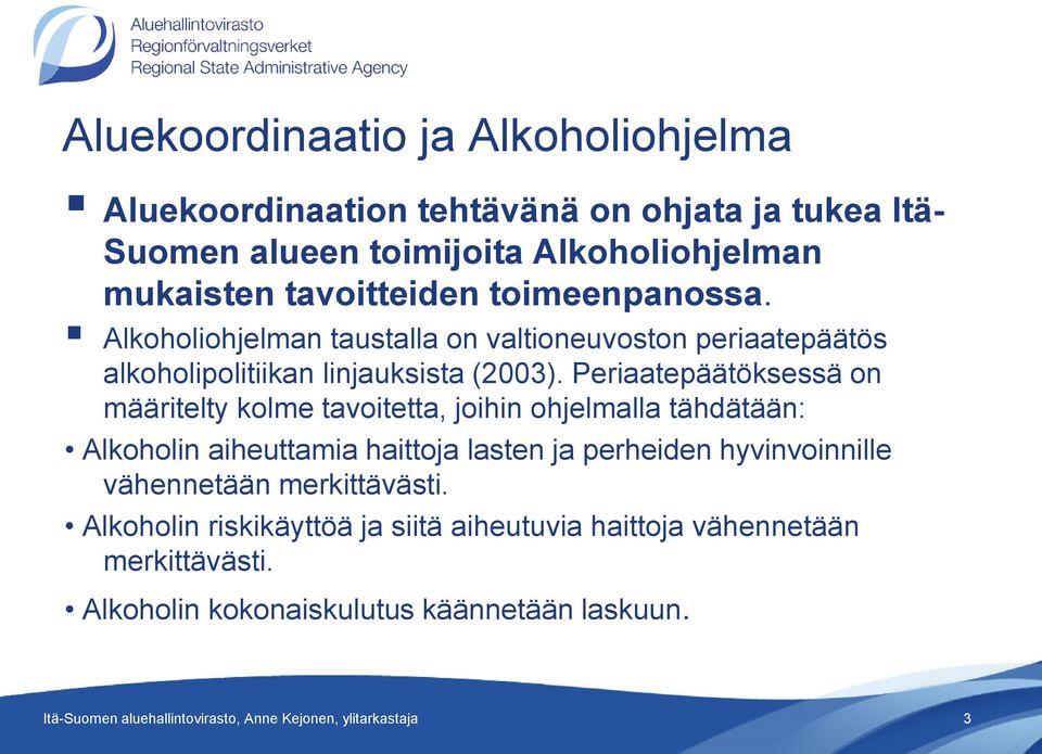 Periaatepäätöksessä on määritelty kolme tavoitetta, joihin ohjelmalla tähdätään: Alkoholin aiheuttamia haittoja lasten ja perheiden hyvinvoinnille