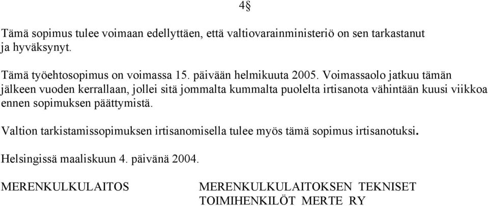 Voimassaolo jatkuu tämän jälkeen vuoden kerrallaan, jollei sitä jommalta kummalta puolelta irtisanota vähintään kuusi viikkoa