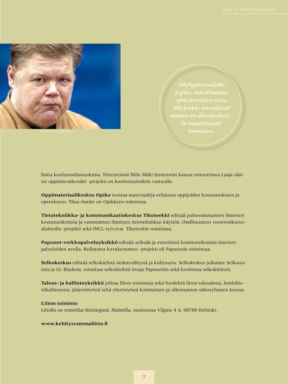 Oppimateriaalikeskus Opike tuottaa materiaaleja erilaisten oppijoiden kuntoutukseen ja opetukseen. Tikas-hanke on Opikkeen toimintaa.