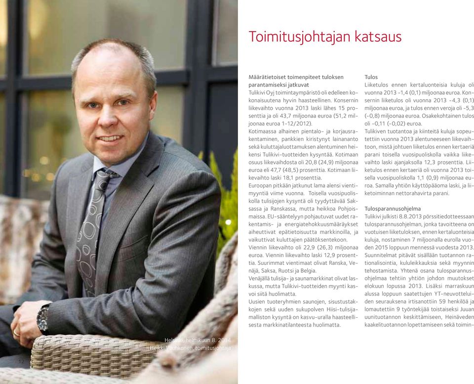 Kotimaassa alhainen pientalo- ja korjausrakentaminen, pankkien kiristynyt lainananto sekä kuluttajaluottamuksen alentuminen heikensi Tulikivi-tuotteiden kysyntää.