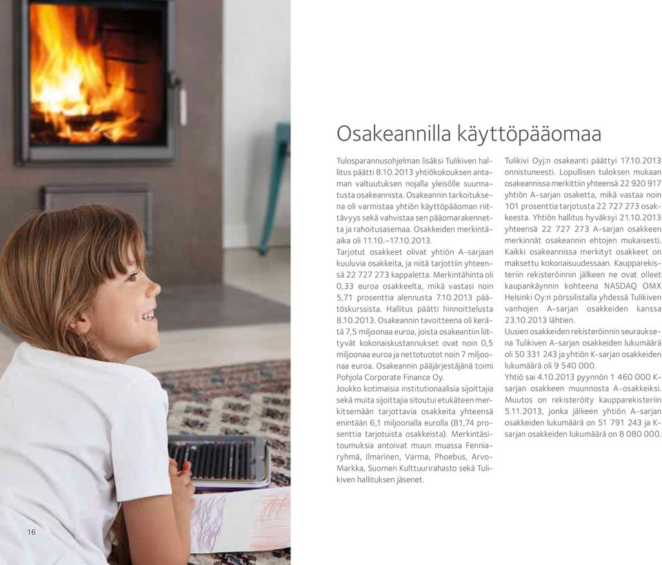 Tarjotut osakkeet olivat yhtiön A-sarjaan kuuluvia osakkeita, ja niitä tarjottiin yhteensä 22 727 273 kappaletta.