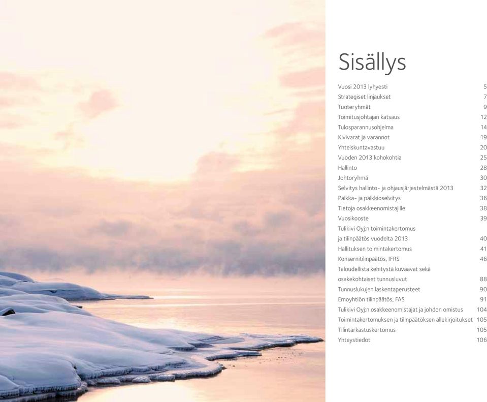 tilinpäätös vuodelta 2013 40 Hallituksen toimintakertomus 41 Konsernitilinpäätös, IFRS 46 Taloudellista kehitystä kuvaavat sekä osakekohtaiset tunnusluvut 88 Tunnuslukujen laskentaperusteet
