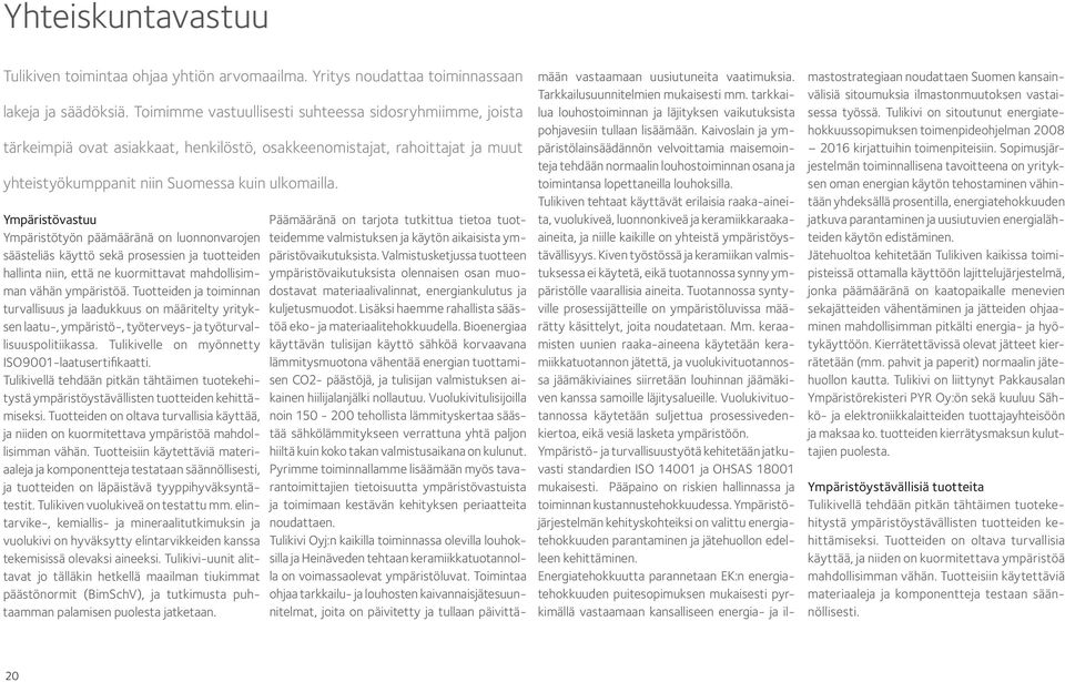 Ympäristövastuu Ympäristötyön päämääränä on luonnonvarojen säästeliäs käyttö sekä prosessien ja tuotteiden hallinta niin, että ne kuormittavat mahdollisimman vähän ympäristöä.