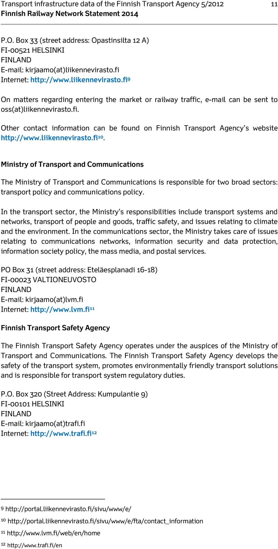 liikennevirasto.fi 10. Ministry of Transport and Communications The Ministry of Transport and Communications is responsible for two broad sectors: transport policy and communications policy.