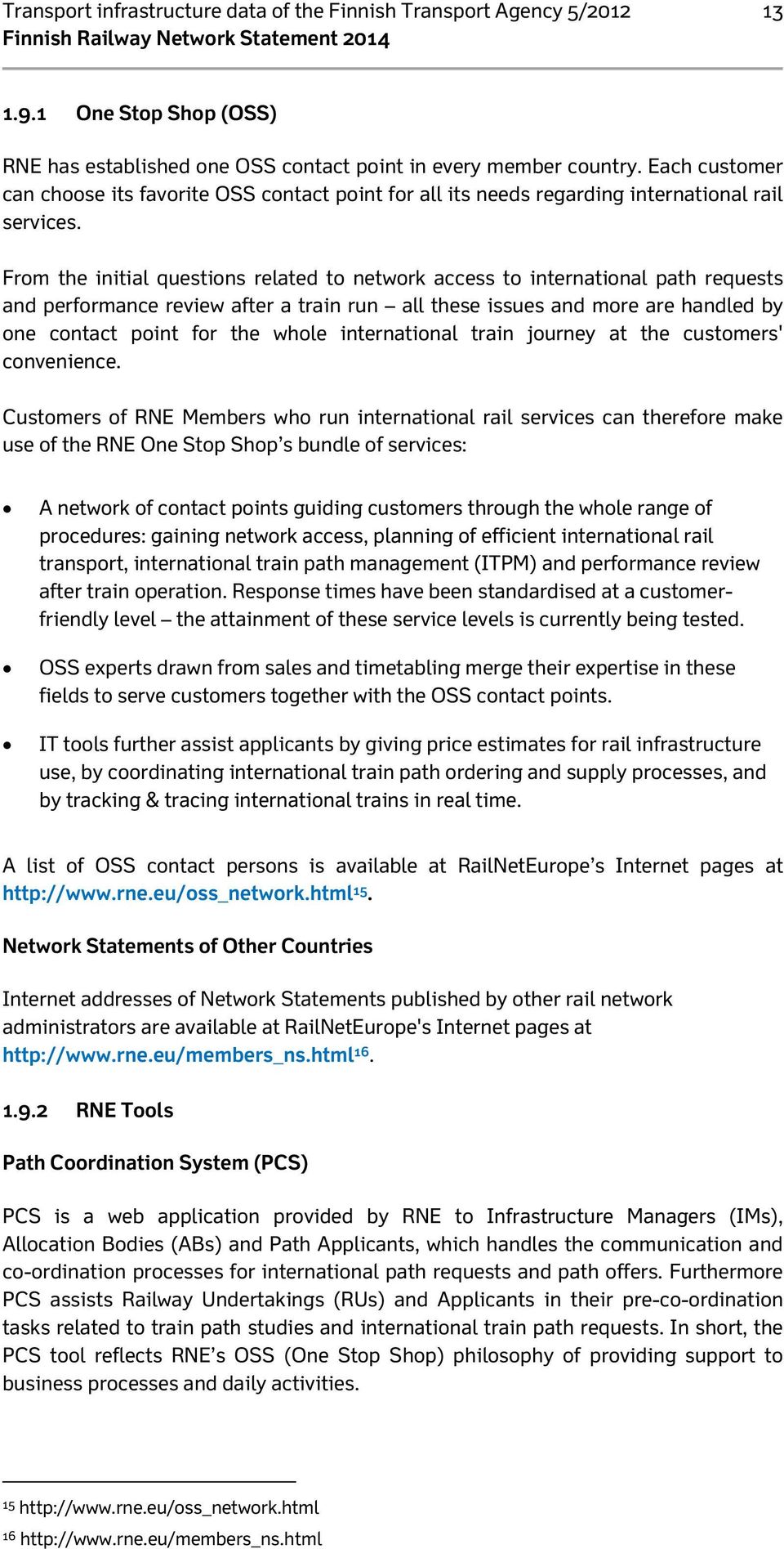 From the initial questions related to network access to international path requests and performance review after a train run all these issues and more are handled by one contact point for the whole