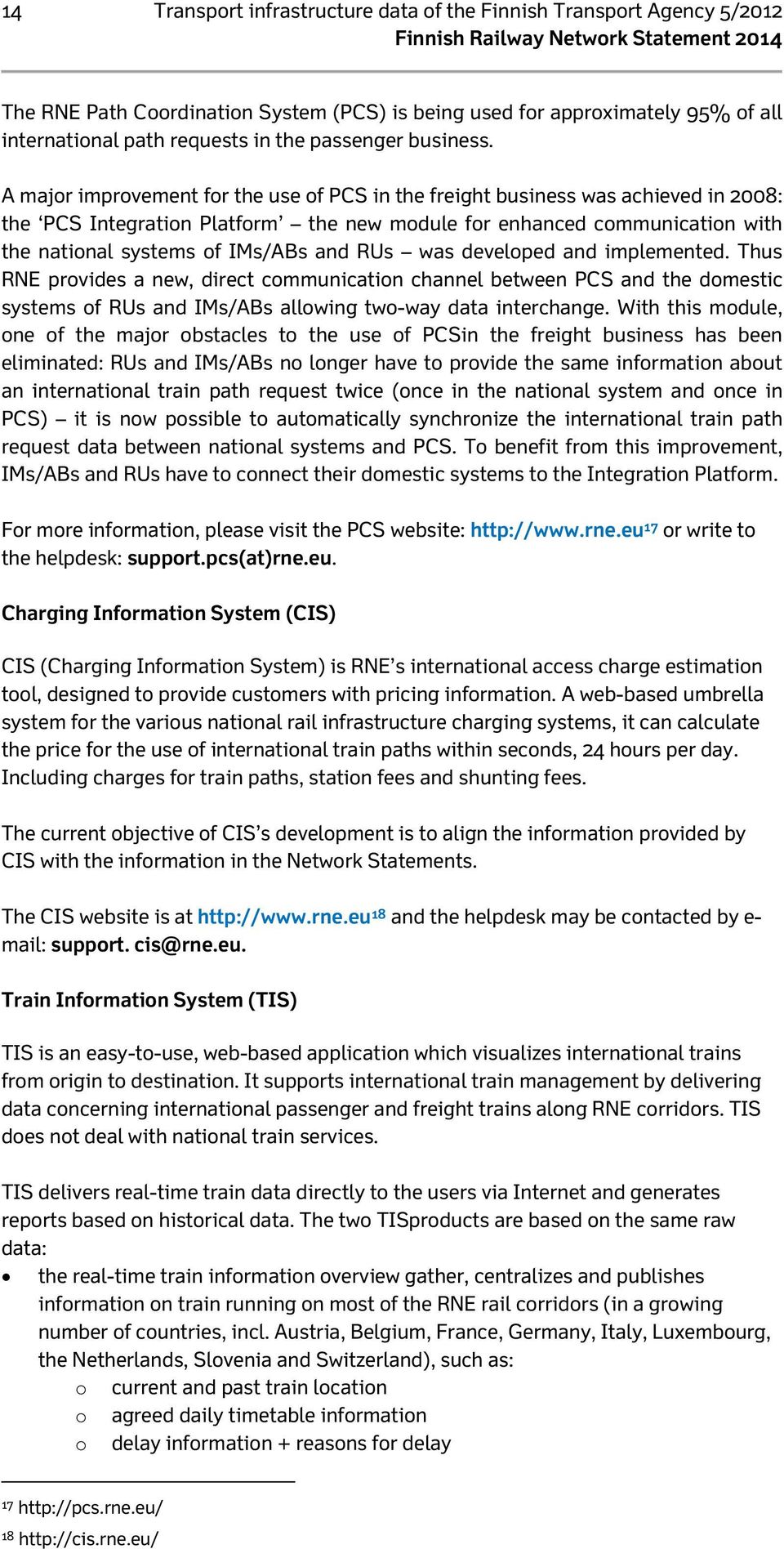 A major improvement for the use of PCS in the freight business was achieved in 2008: the PCS Integration Platform the new module for enhanced communication with the national systems of IMs/ABs and