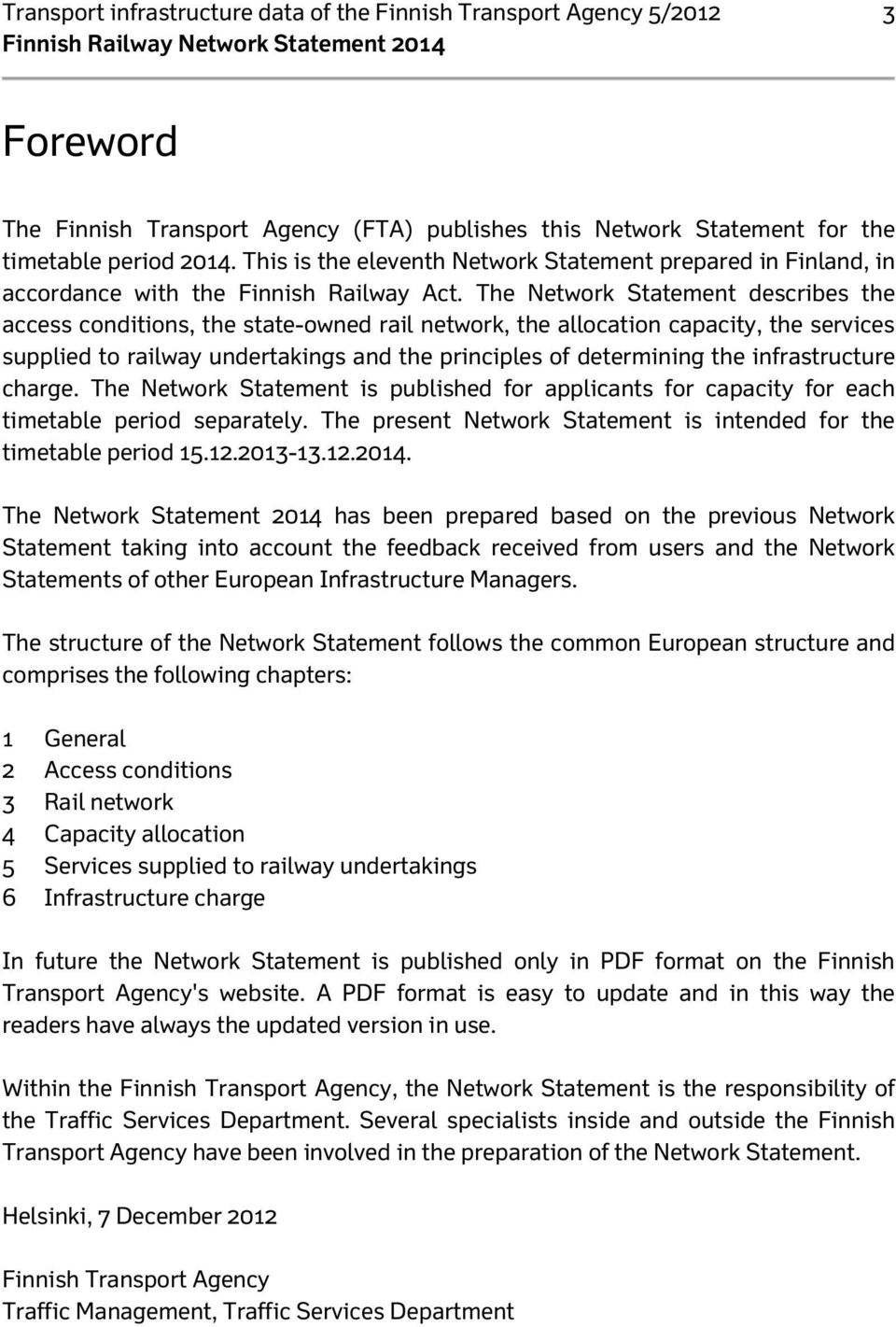 The Network Statement describes the access conditions, the state-owned rail network, the allocation capacity, the services supplied to railway undertakings and the principles of determining the