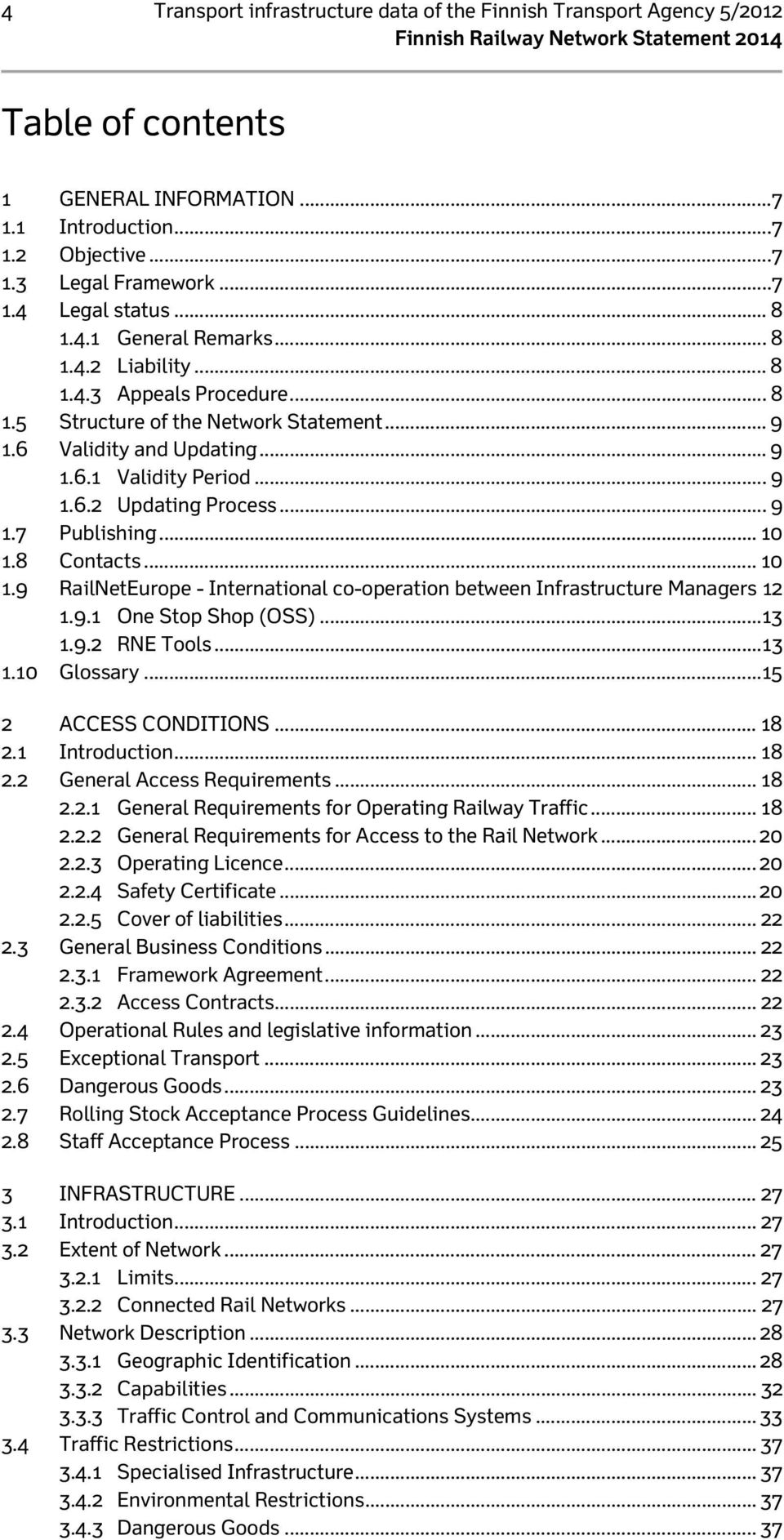 .. 9 1.7 Publishing... 10 1.8 Contacts... 10 1.9 RailNetEurope - International co-operation between Infrastructure Managers 12 1.9.1 One Stop Shop (OSS)... 13 1.9.2 RNE Tools... 13 1.10 Glossary.