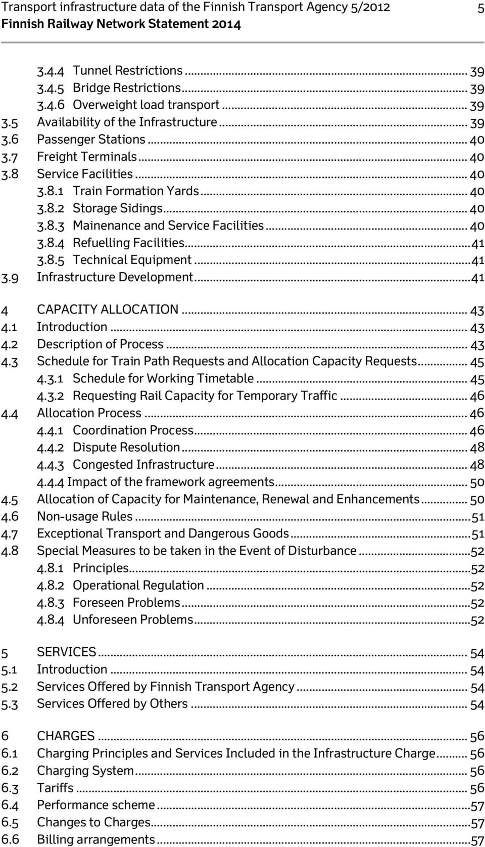 .. 41 3.8.5 Technical Equipment... 41 3.9 Infrastructure Development... 41 4 CAPACITY ALLOCATION... 43 4.1 Introduction... 43 4.2 Description of Process... 43 4.3 Schedule for Train Path Requests and Allocation Capacity Requests.
