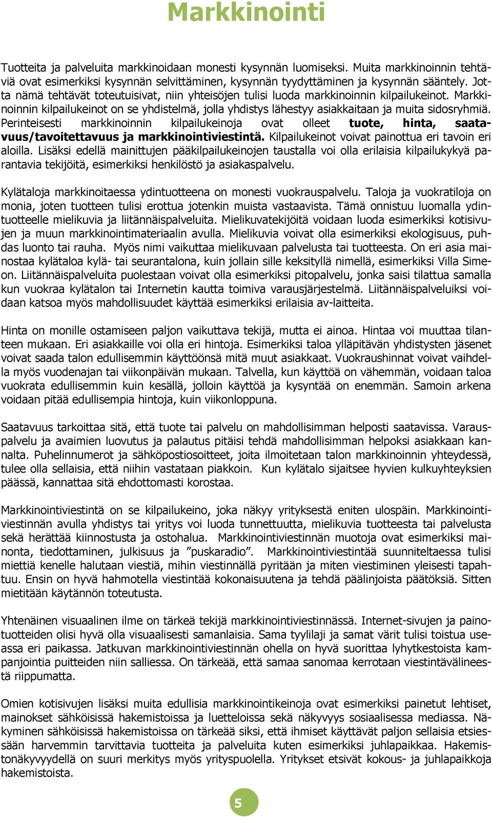 Perinteisesti markkinoinnin kilpailukeinoja ovat olleet tuote, hinta, saatavuus/tavoitettavuus ja markkinointiviestintä. Kilpailukeinot voivat painottua eri tavoin eri aloilla.