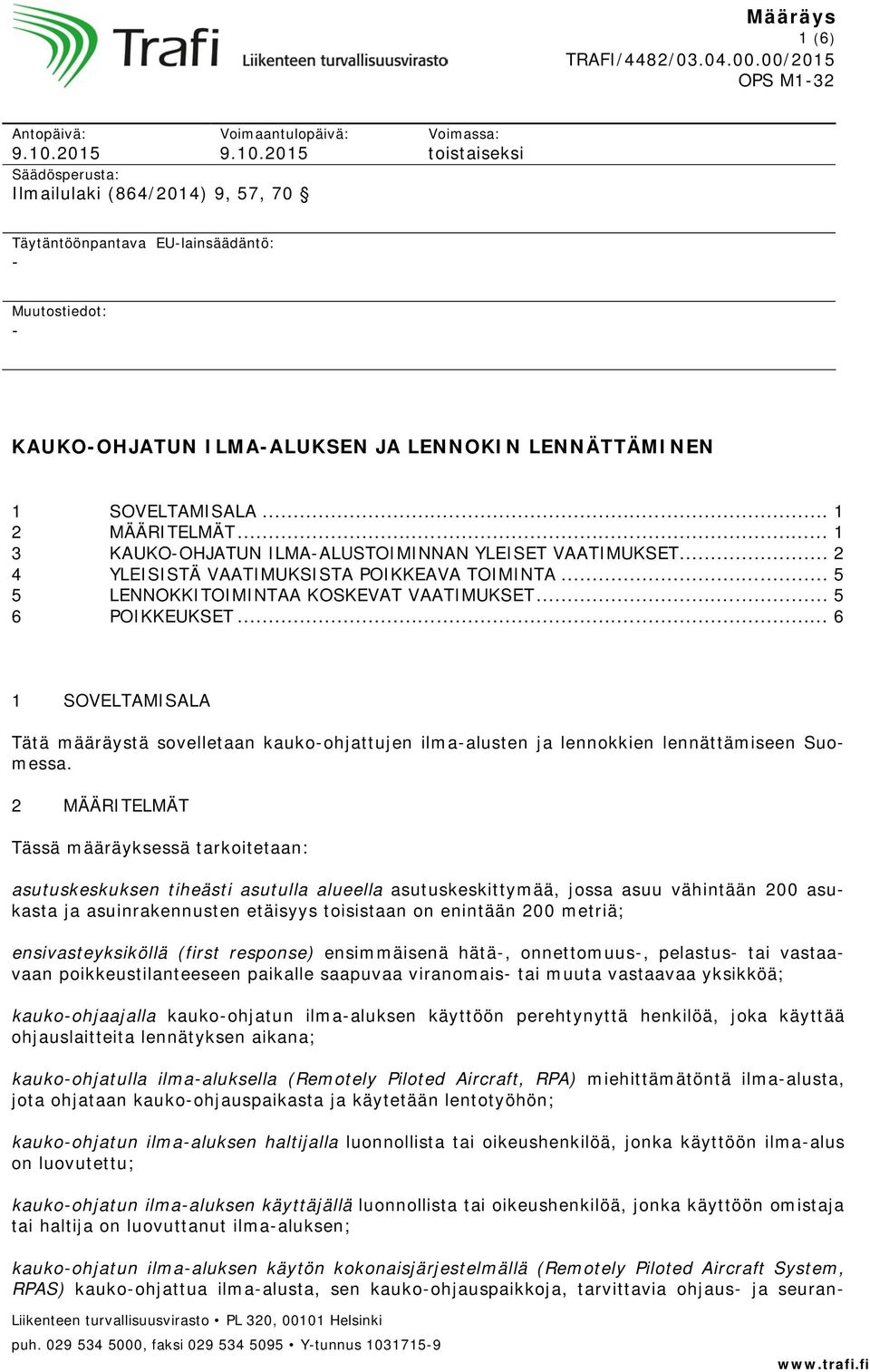 2015 Säädösperusta: Ilmailulaki (864/2014) 9, 57, 70 Voimassa: toistaiseksi Täytäntöönpantava EU-lainsäädäntö: - Muutostiedot: - KAUKO-OHJATUN ILMA-ALUKSEN JA LENNOKIN LENNÄTTÄMINEN 1 SOVELTAMISALA.