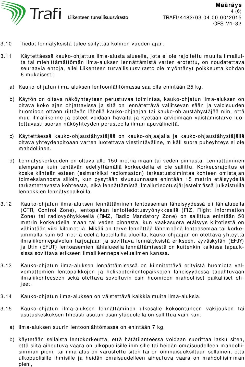 11 Käytettäessä kauko-ohjattua ilma-alusta alueella, jota ei ole rajoitettu muulta ilmailulta tai miehittämättömän ilma-aluksen lennättämistä varten erotettu, on noudatettava seuraavia ehtoja, ellei